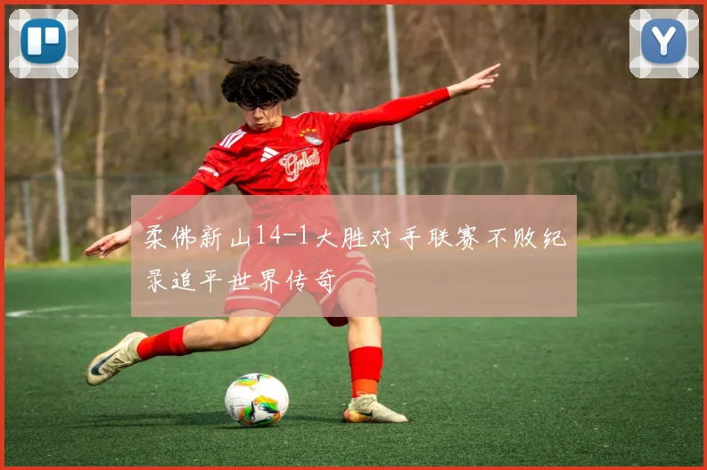 柔佛新山14-1大胜对手联赛不败纪录追平世界传奇